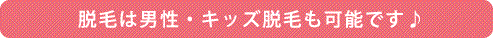 脱毛は男性・キッズも可能です